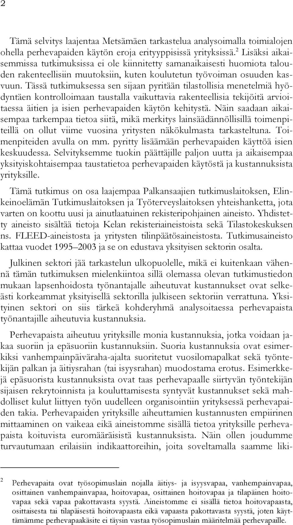 Tässä tutkimuksessa sen sijaan pyritään tilastollisia menetelmiä hyödyntäen kontrolloimaan taustalla vaikuttavia rakenteellisia tekijöitä arvioitaessa äitien ja isien perhevapaiden käytön kehitystä.