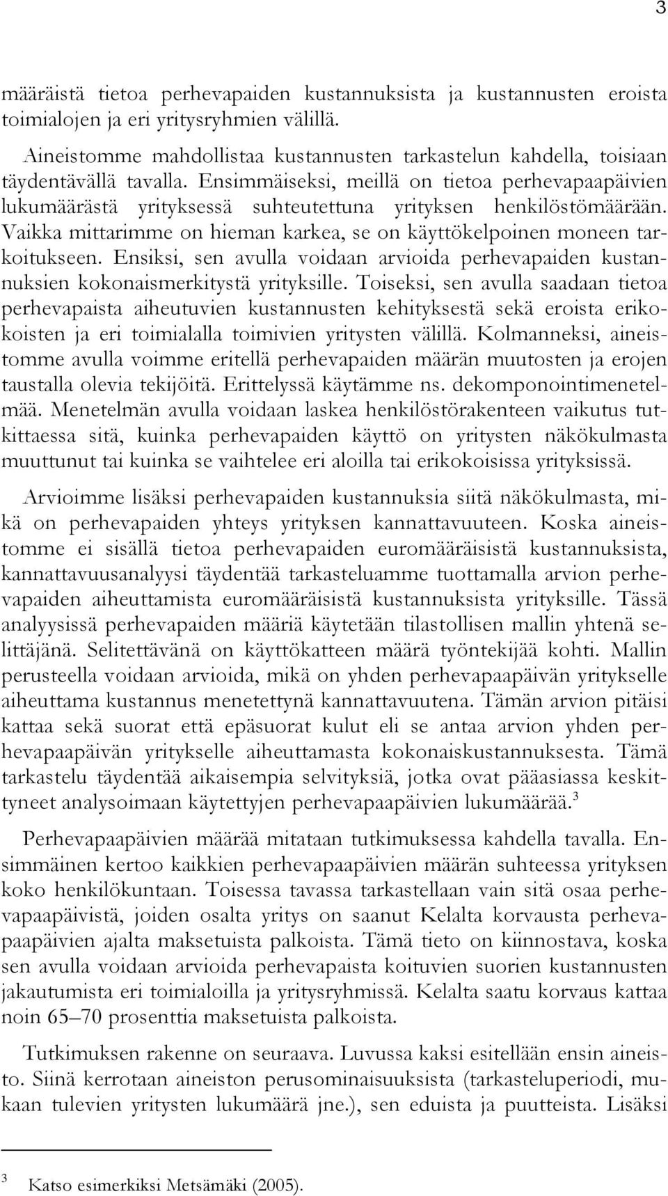 Ensimmäiseksi, meillä on tietoa perhevapaapäivien lukumäärästä yrityksessä suhteutettuna yrityksen henkilöstömäärään. Vaikka mittarimme on hieman karkea, se on käyttökelpoinen moneen tarkoitukseen.