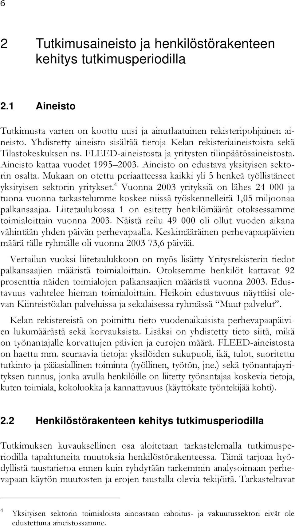 Aineisto on edustava yksityisen sektorin osalta. Mukaan on otettu periaatteessa kaikki yli henkeä työllistäneet yksityisen sektorin yritykset.