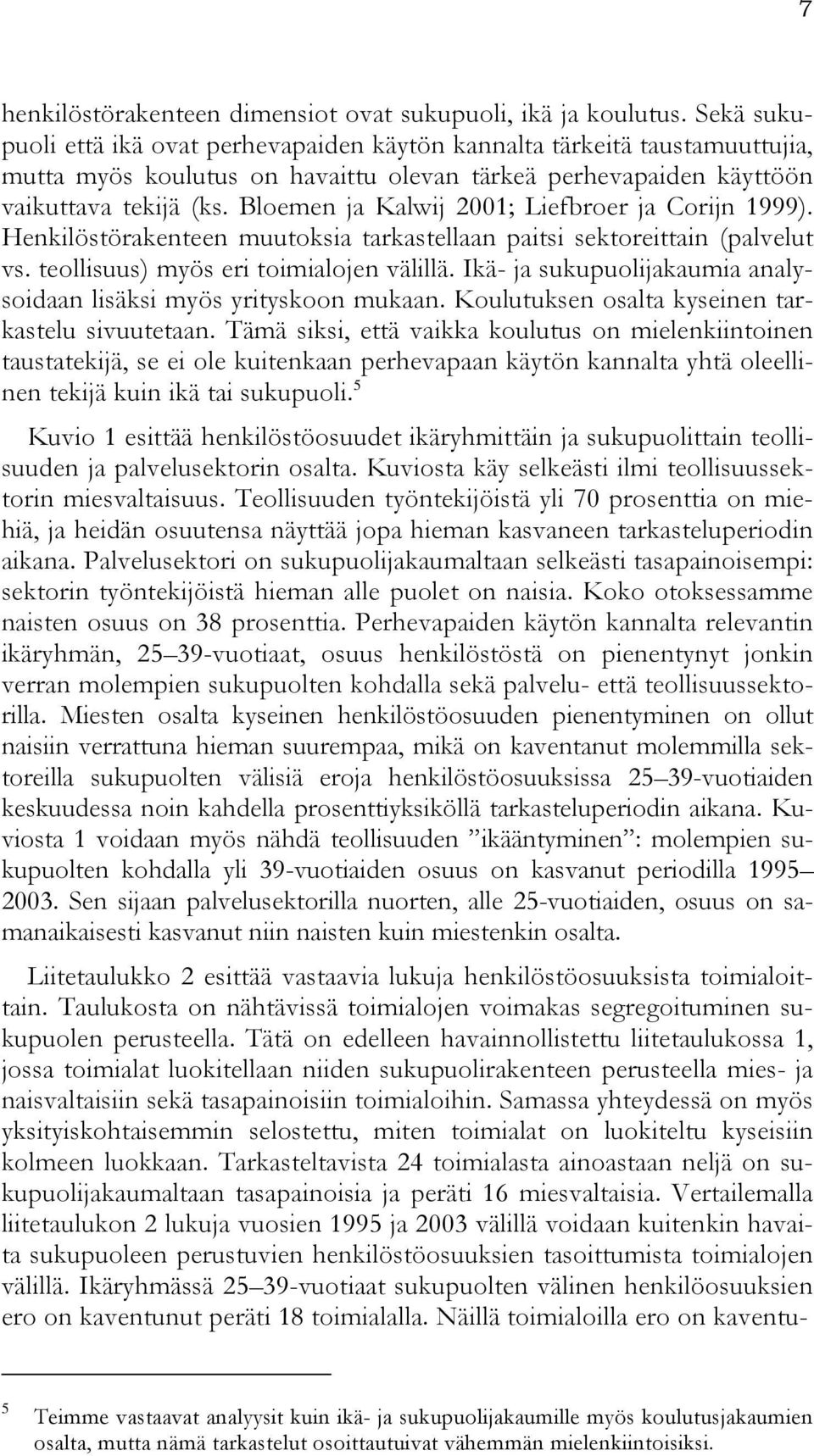 Bloemen ja Kalwij 21; Liefbroer ja Corijn 1999). Henkilöstörakenteen muutoksia tarkastellaan paitsi sektoreittain (palvelut vs. teollisuus) myös eri toimialojen välillä.