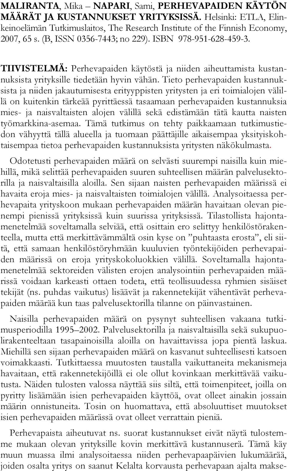 Tieto perhevapaiden kustannuksista ja niiden jakautumisesta erityyppisten yritysten ja eri toimialojen välillä on kuitenkin tärkeää pyrittäessä tasaamaan perhevapaiden kustannuksia mies- ja