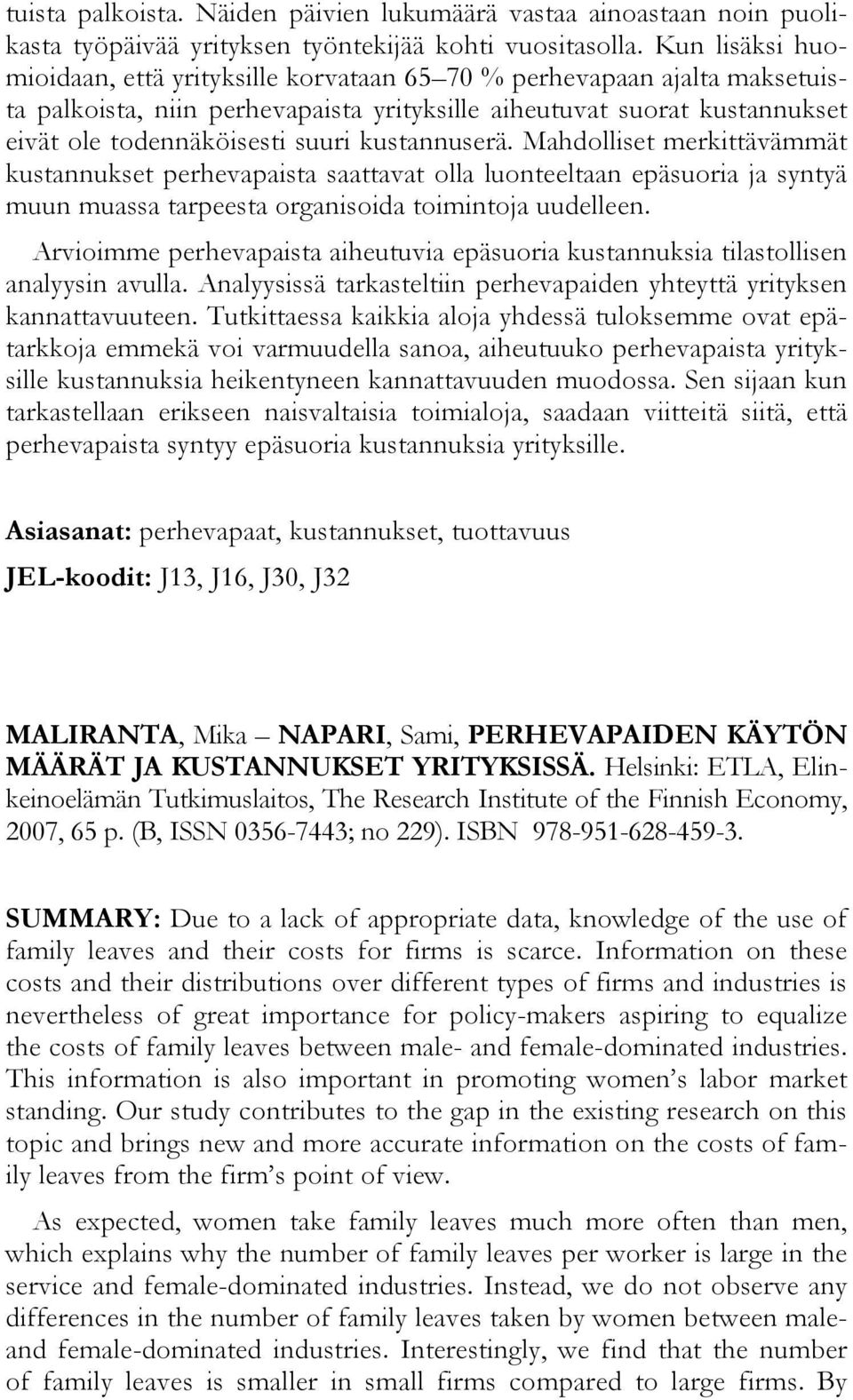 kustannuserä. Mahdolliset merkittävämmät kustannukset perhevapaista saattavat olla luonteeltaan epäsuoria ja syntyä muun muassa tarpeesta organisoida toimintoja uudelleen.