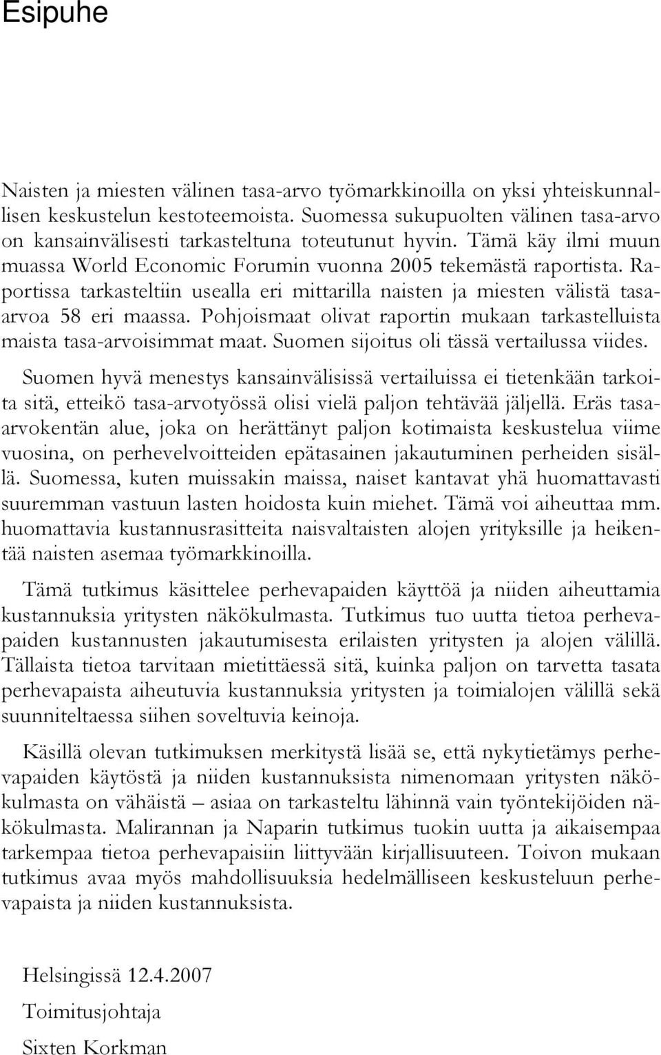 Raportissa tarkasteltiin usealla eri mittarilla naisten ja miesten välistä tasaarvoa 8 eri maassa. Pohjoismaat olivat raportin mukaan tarkastelluista maista tasa-arvoisimmat maat.