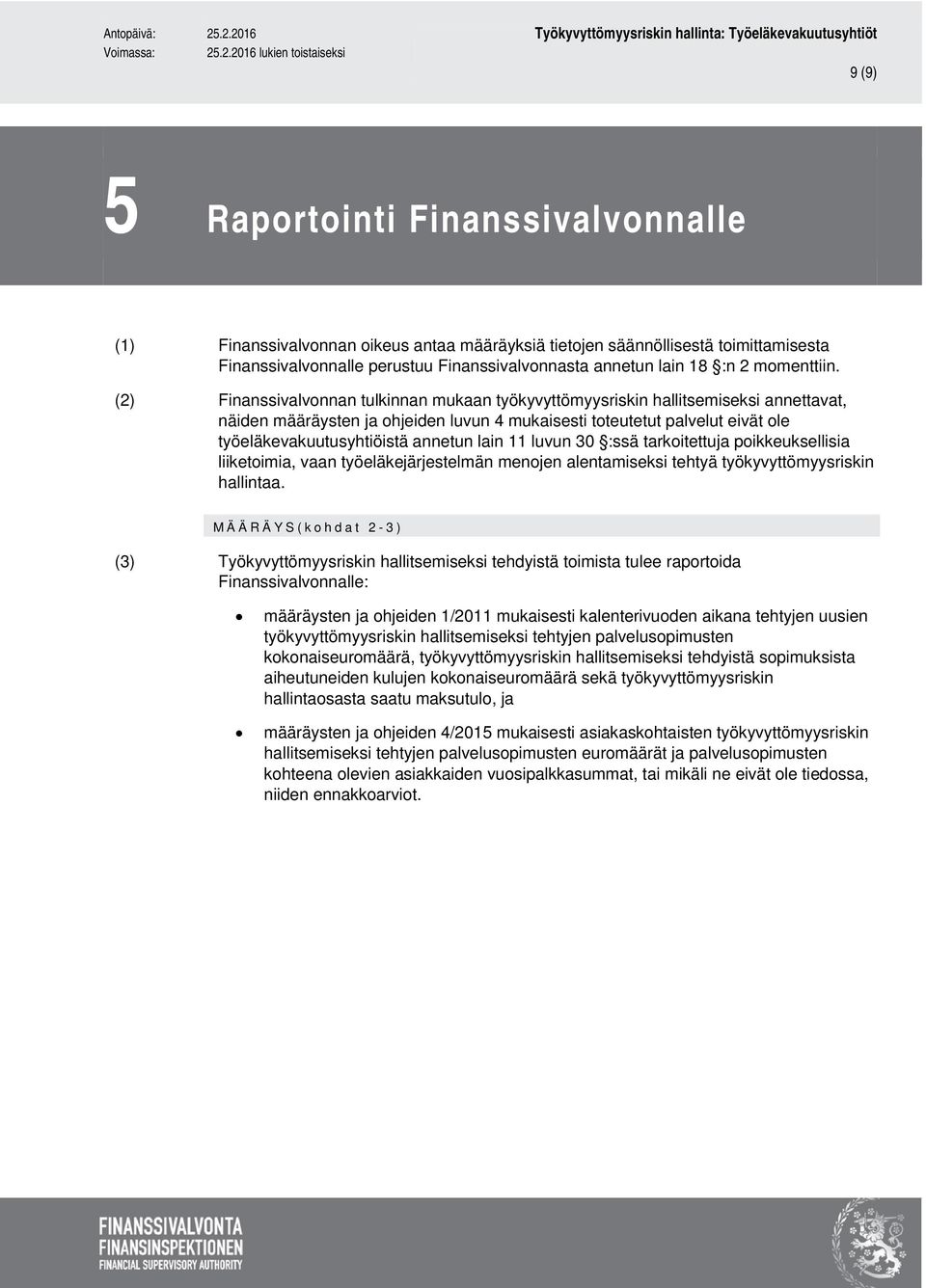 (2) Finanssivalvonnan tulkinnan mukaan työkyvyttömyysriskin hallitsemiseksi annettavat, näiden määräysten ja ohjeiden luvun 4 mukaisesti toteutetut palvelut eivät ole työeläkevakuutusyhtiöistä