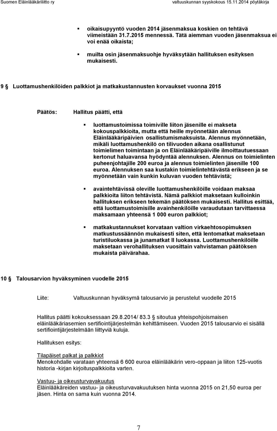 9 Luottamushenkilöiden palkkiot ja matkakustannusten korvaukset vuonna 2015 Hallitus päätti, että luottamustoimissa toimiville liiton jäsenille ei makseta kokouspalkkioita, mutta että heille