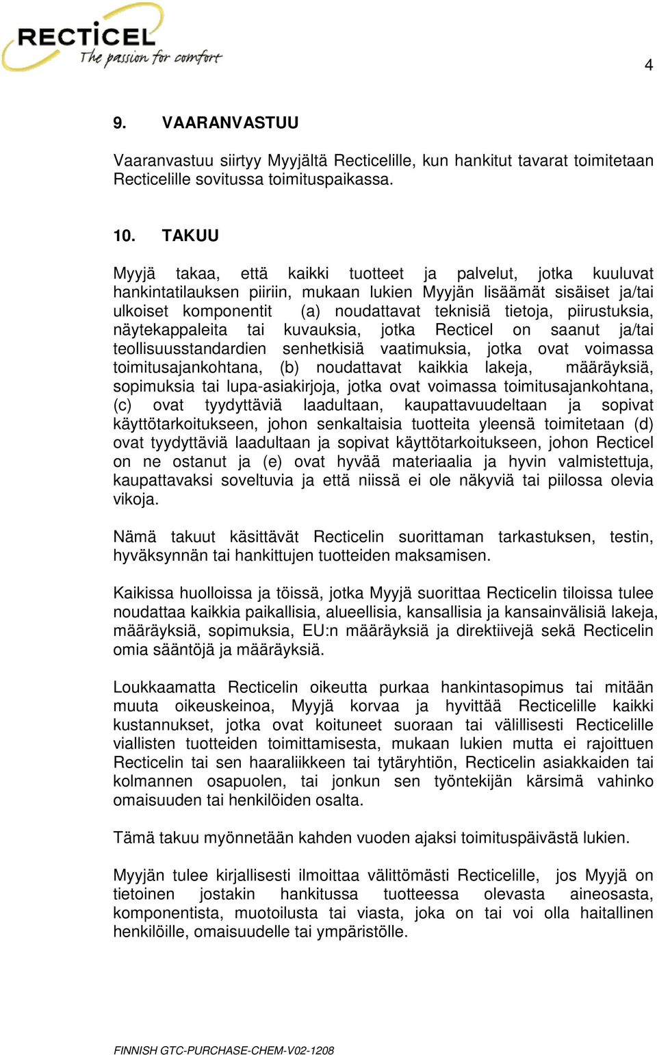 piirustuksia, näytekappaleita tai kuvauksia, jotka Recticel on saanut ja/tai teollisuusstandardien senhetkisiä vaatimuksia, jotka ovat voimassa toimitusajankohtana, (b) noudattavat kaikkia lakeja,