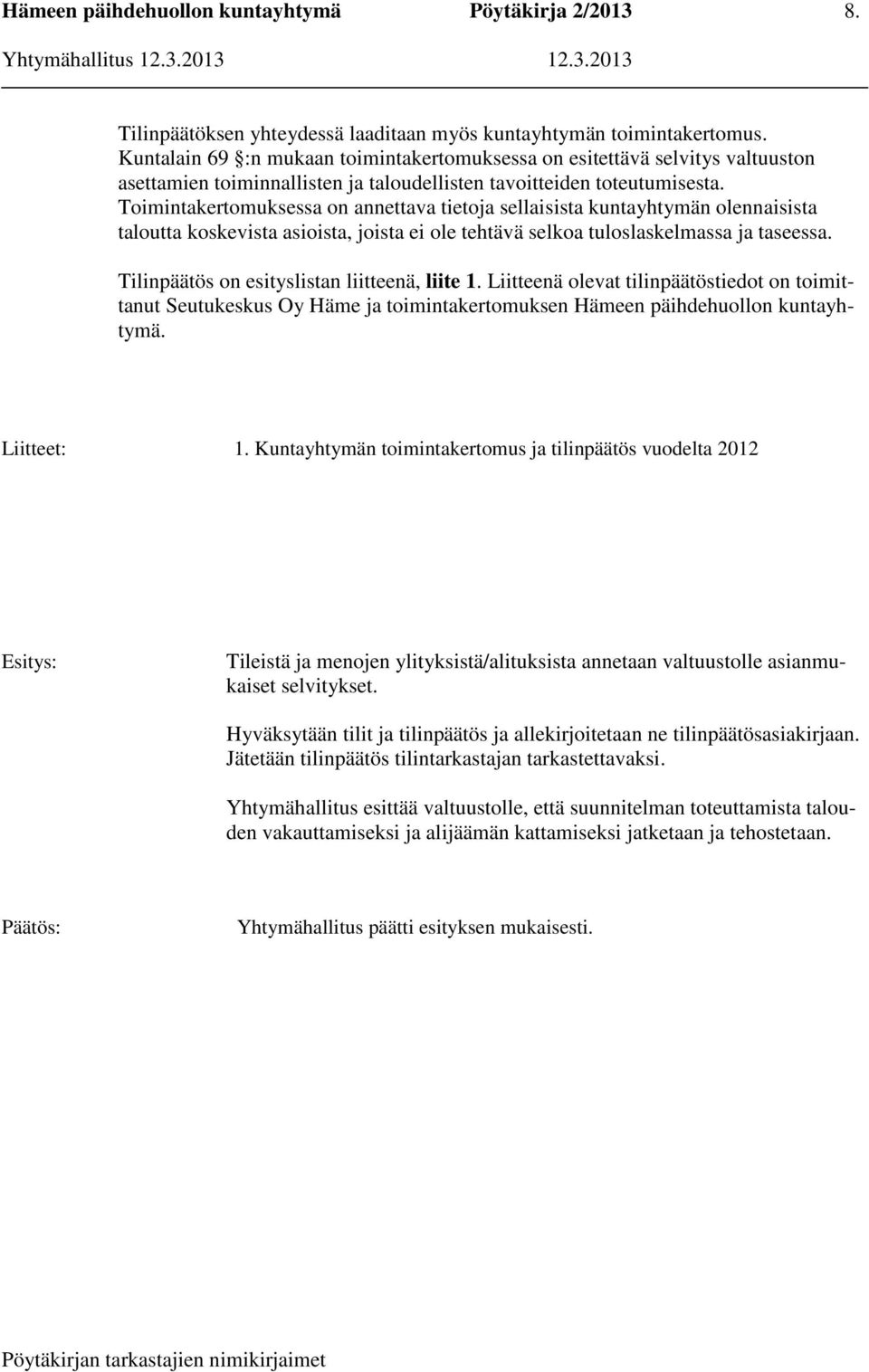 Toimintakertomuksessa on annettava tietoja sellaisista kuntayhtymän olennaisista taloutta koskevista asioista, joista ei ole tehtävä selkoa tuloslaskelmassa ja taseessa.