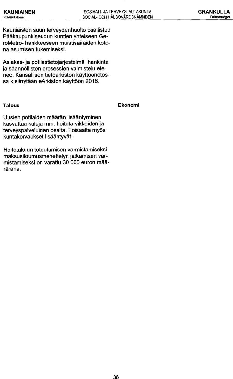 Kansallisen tietoarkiston käyttöönotossa k siirrytään earkiston käyttöön 2016. Talous Ekonomi Uusien potilaiden määrän lisääntyminen kasvattaa kuluja mm.