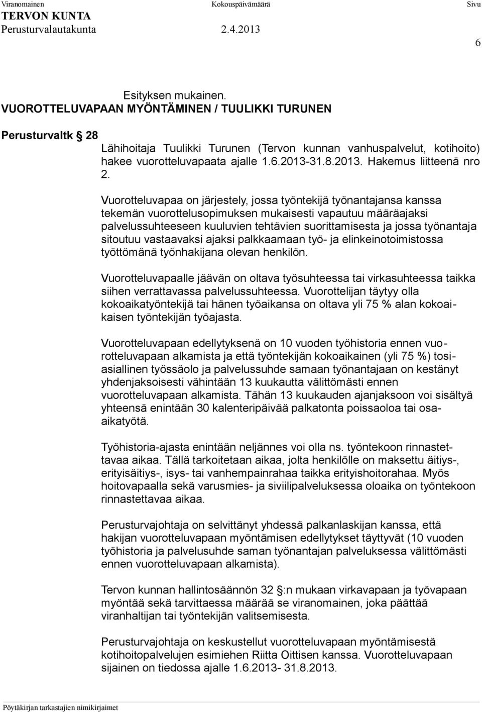 Vuorotteluvapaa on järjestely, jossa työntekijä työnantajansa kanssa tekemän vuorottelusopimuksen mukaisesti vapautuu määräajaksi palvelussuhteeseen kuuluvien tehtävien suorittamisesta ja jossa