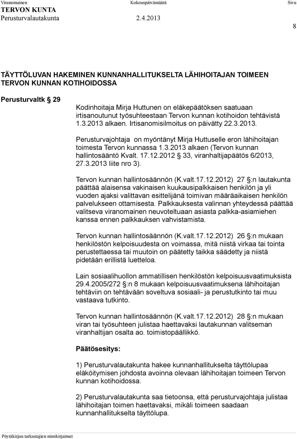 17.12.2012 33, viranhaltijapäätös 6/2013, 27.3.2013 liite nro 3). Tervon kunnan hallintosäännön (K.valt.17.12.2012) 27 :n lautakunta päättää alaisensa vakinaisen kuukausipalkkaisen henkilön ja yli vuoden ajaksi valittavan esittelijänä toimivan määräaikaisen henkilön palvelukseen ottamisesta.