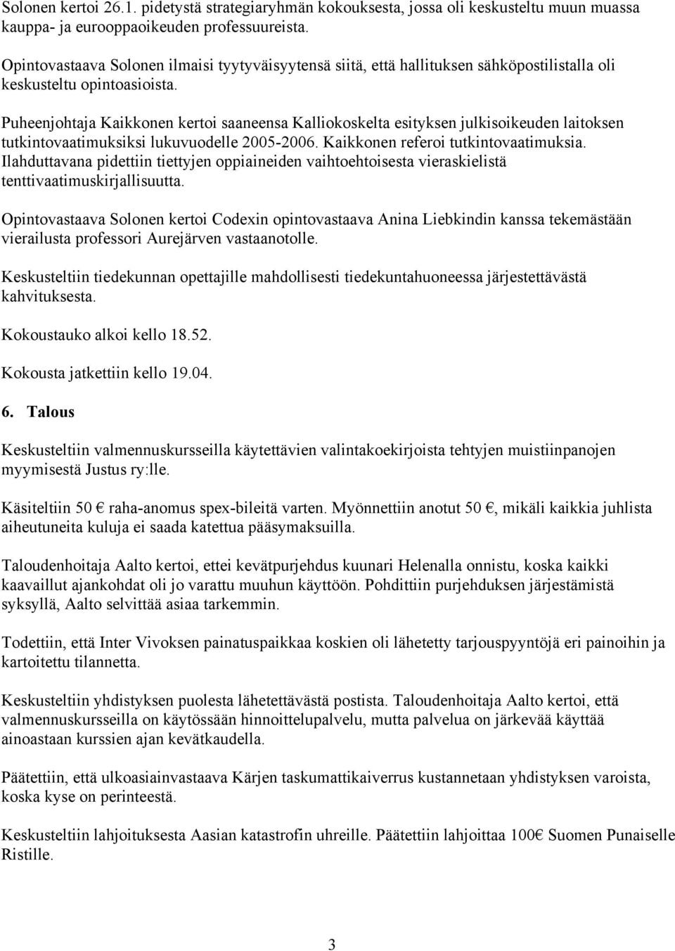 Puheenjohtaja Kaikkonen kertoi saaneensa Kalliokoskelta esityksen julkisoikeuden laitoksen tutkintovaatimuksiksi lukuvuodelle 2005-2006. Kaikkonen referoi tutkintovaatimuksia.