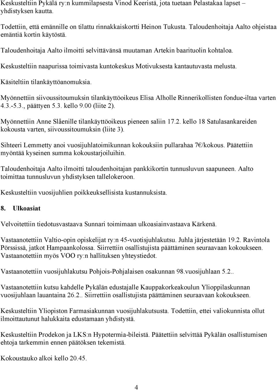 Keskusteltiin naapurissa toimivasta kuntokeskus Motivuksesta kantautuvasta melusta. Käsiteltiin tilankäyttöanomuksia.