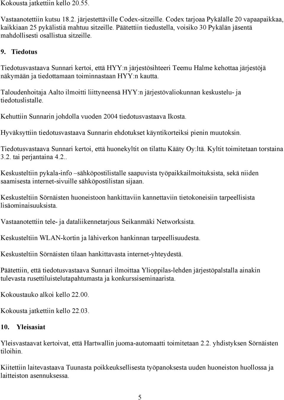 Tiedotus Tiedotusvastaava Sunnari kertoi, että HYY:n järjestösihteeri Teemu Halme kehottaa järjestöjä näkymään ja tiedottamaan toiminnastaan HYY:n kautta.