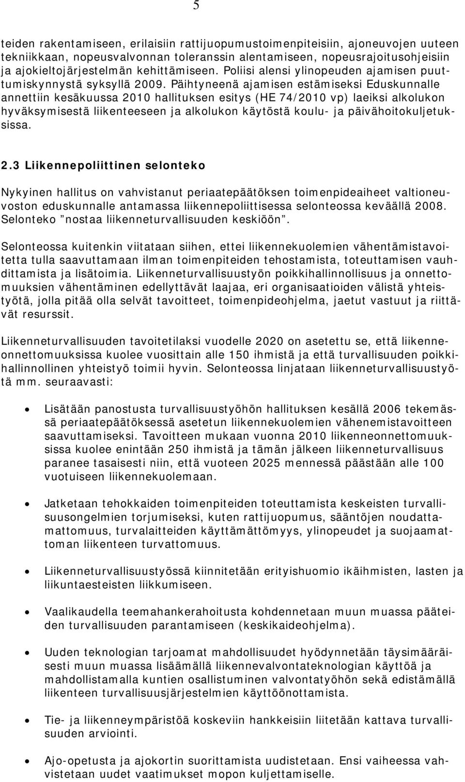 Päihtyneenä ajamisen estämiseksi Eduskunnalle annettiin kesäkuussa 2010 hallituksen esitys (HE 74/2010 vp) laeiksi alklukn hyväksymisestä liikenteeseen ja alklukn käytöstä kulu- ja