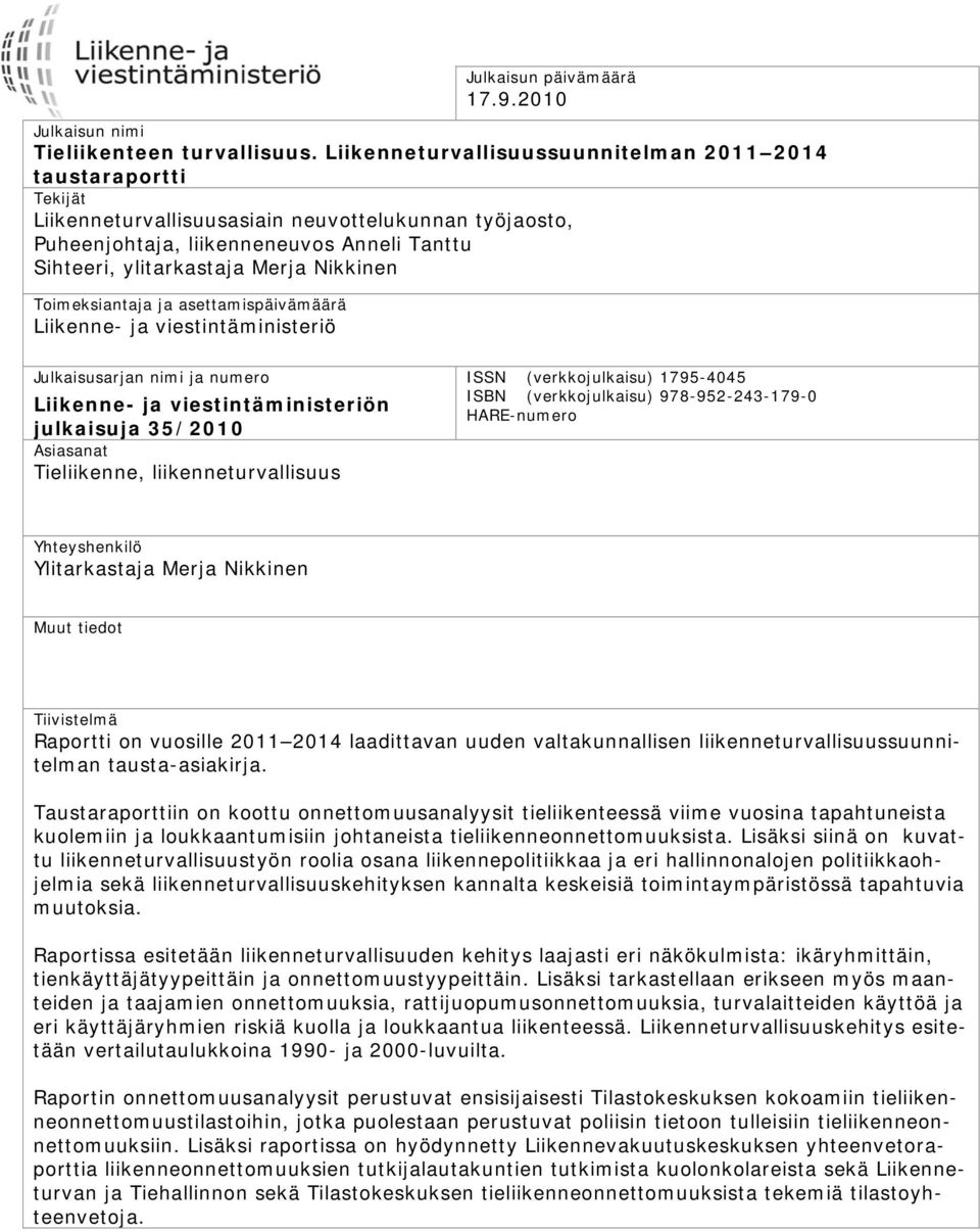 Timeksiantaja ja asettamispäivämäärä Liikenne- ja viestintäministeriö Julkaisusarjan nimi ja numer Liikenne- ja viestintäministeriön julkaisuja 35/2010 Asiasanat Tieliikenne, liikenneturvallisuus