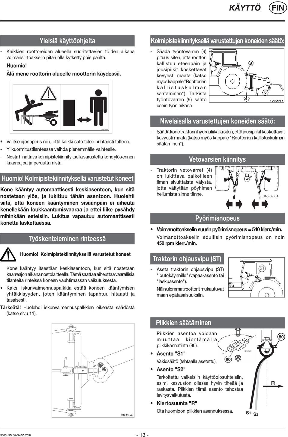 - Nosta hinattava kolmipistekiinnityksellä varustettu kone ylös ennen kaarreajoa ja peruuttamista. Huomio!