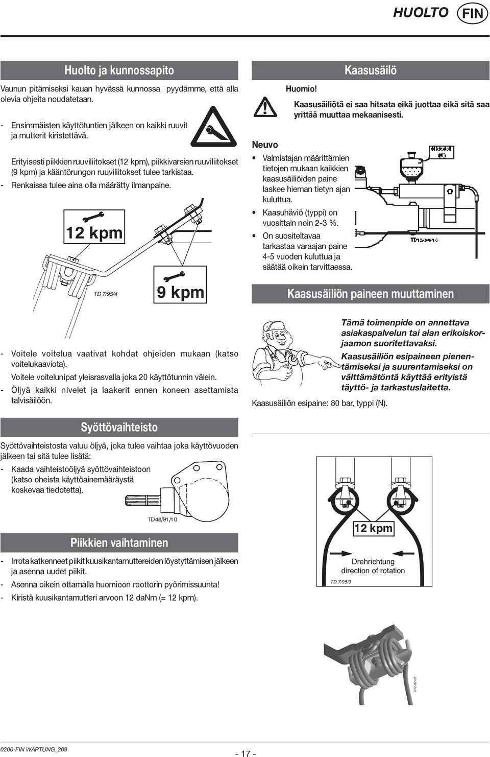 Kaasusäiliötä ei saa hitsata eikä juottaa eikä sitä saa yrittää muuttaa mekaanisesti. Neuvo Valmistajan määrittämien tietojen mukaan kaikkien kaasusäiliöiden paine laskee hieman tietyn ajan kuluttua.