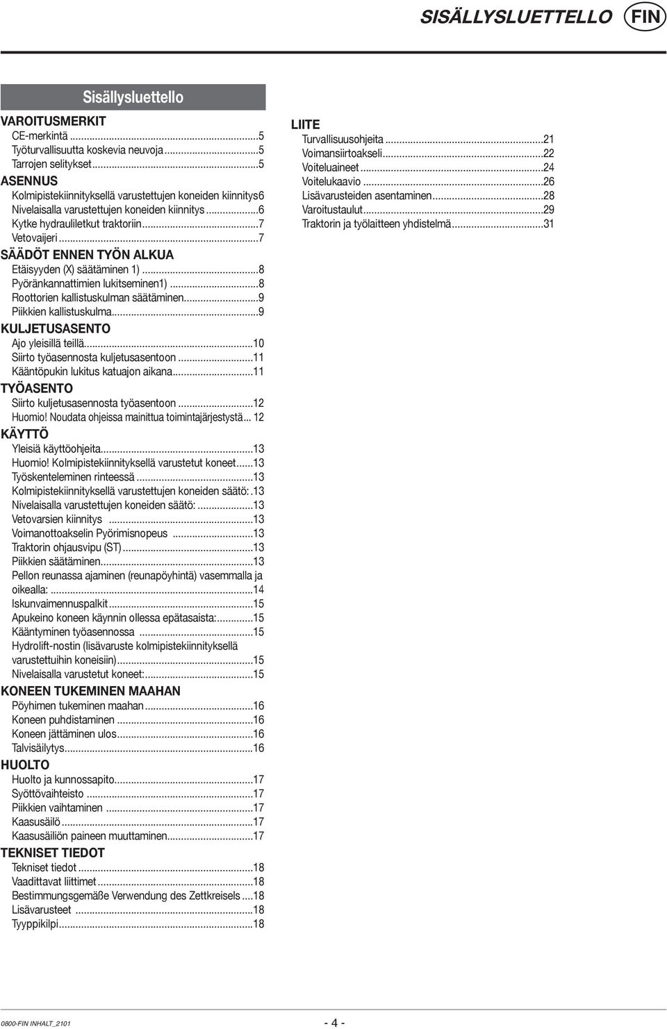 ..7 Säädöt ennen työn alkua Etäisyyden (X) säätäminen 1)...8 Pyöränkannattimien lukitseminen1)...8 Roottorien kallistuskulman säätäminen...9 Piikkien kallistuskulma.