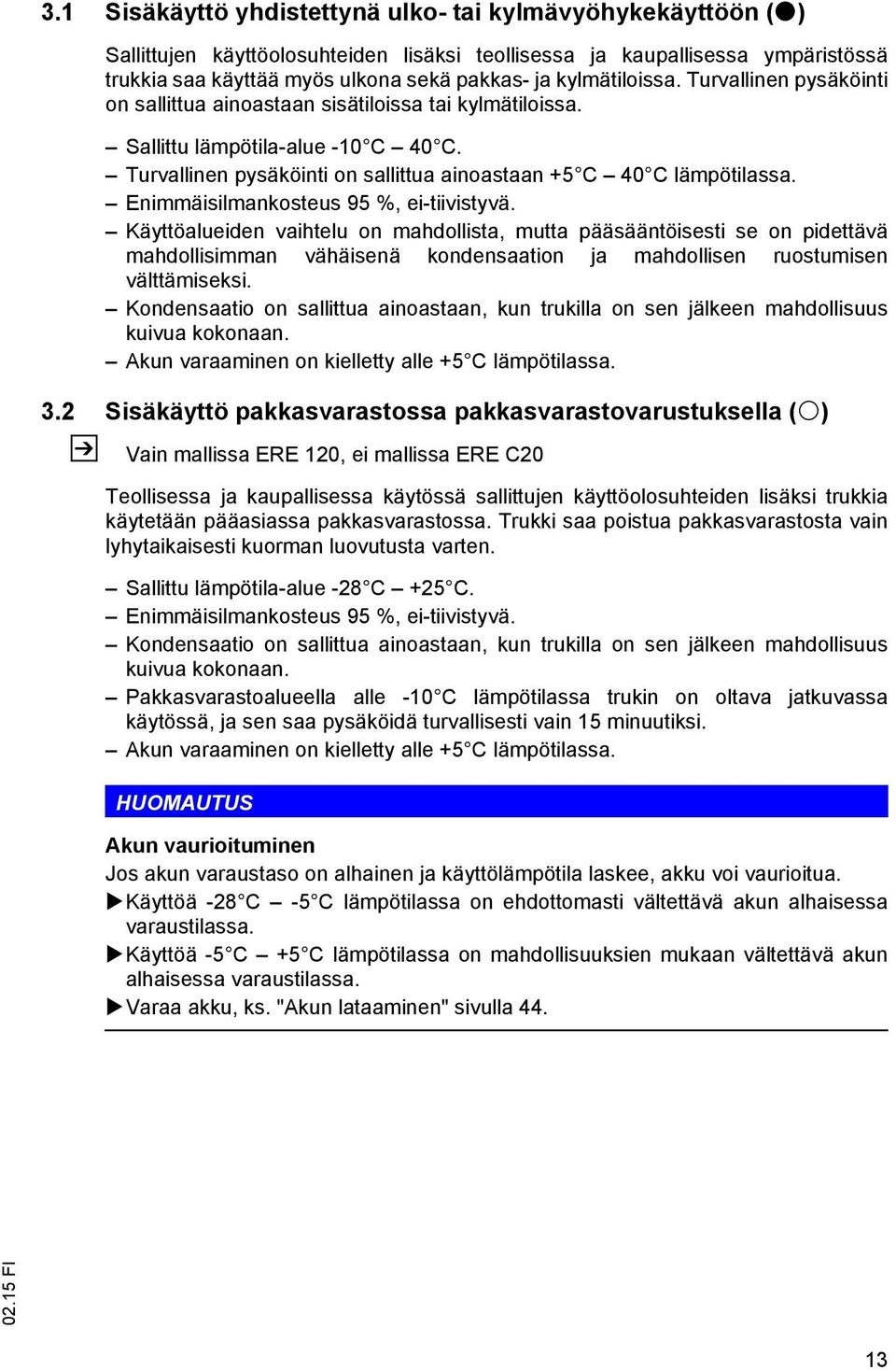 Enimmäisilmankosteus 95 %, ei-tiivistyvä. Käyttöalueiden vaihtelu on mahdollista, mutta pääsääntöisesti se on pidettävä mahdollisimman vähäisenä kondensaation ja mahdollisen ruostumisen välttämiseksi.