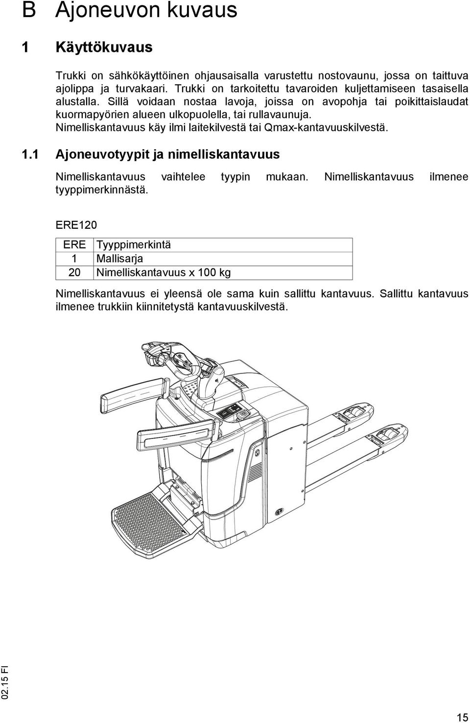 Sillä voidaan nostaa lavoja, joissa on avopohja tai poikittaislaudat kuormapyörien alueen ulkopuolella, tai rullavaunuja.