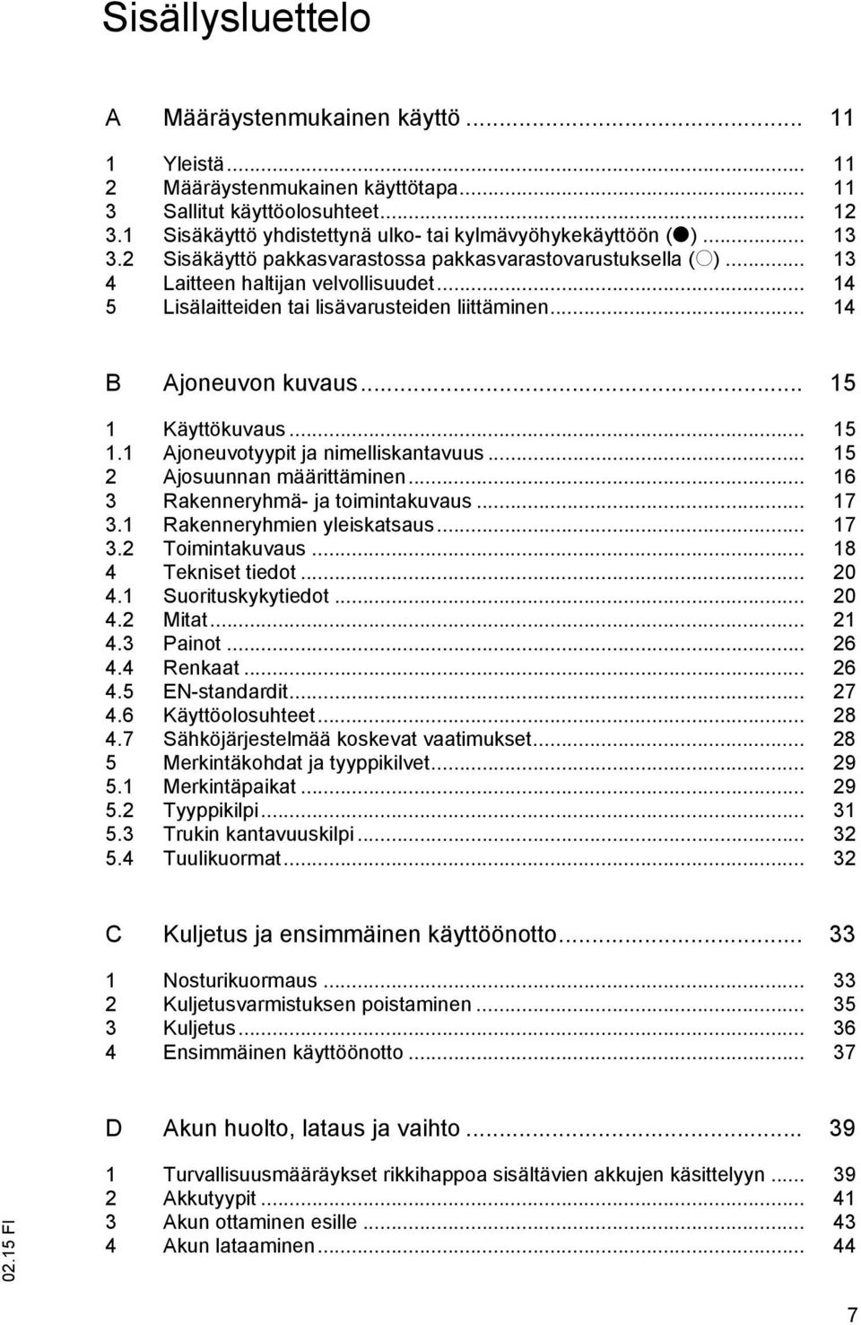 .. 14 5 Lisälaitteiden tai lisävarusteiden liittäminen... 14 B Ajoneuvon kuvaus... 15 1 Käyttökuvaus... 15 1.1 Ajoneuvotyypit ja nimelliskantavuus... 15 2 Ajosuunnan määrittäminen.