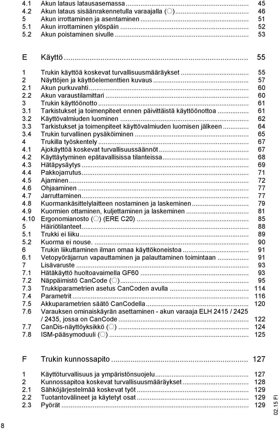 .. 60 3 Trukin käyttöönotto... 61 3.1 Tarkistukset ja toimenpiteet ennen päivittäistä käyttöönottoa... 61 3.2 Käyttövalmiuden luominen... 62 3.