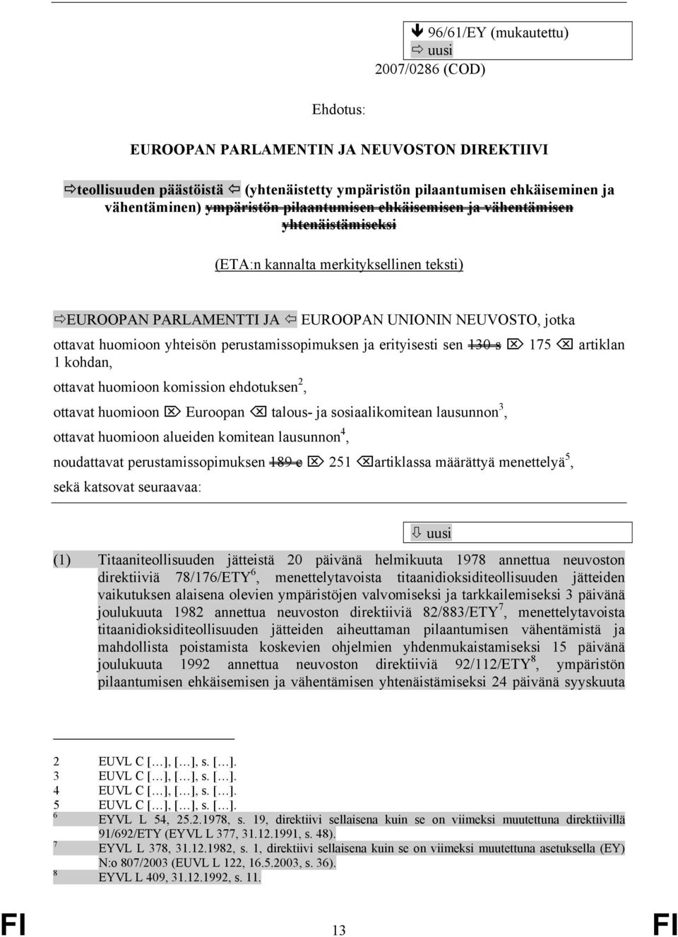 perustamissopimuksen ja erityisesti sen 130 s 175 artiklan 1 kohdan, ottavat huomioon komission ehdotuksen 2, ottavat huomioon Euroopan talous- ja sosiaalikomitean lausunnon 3, ottavat huomioon