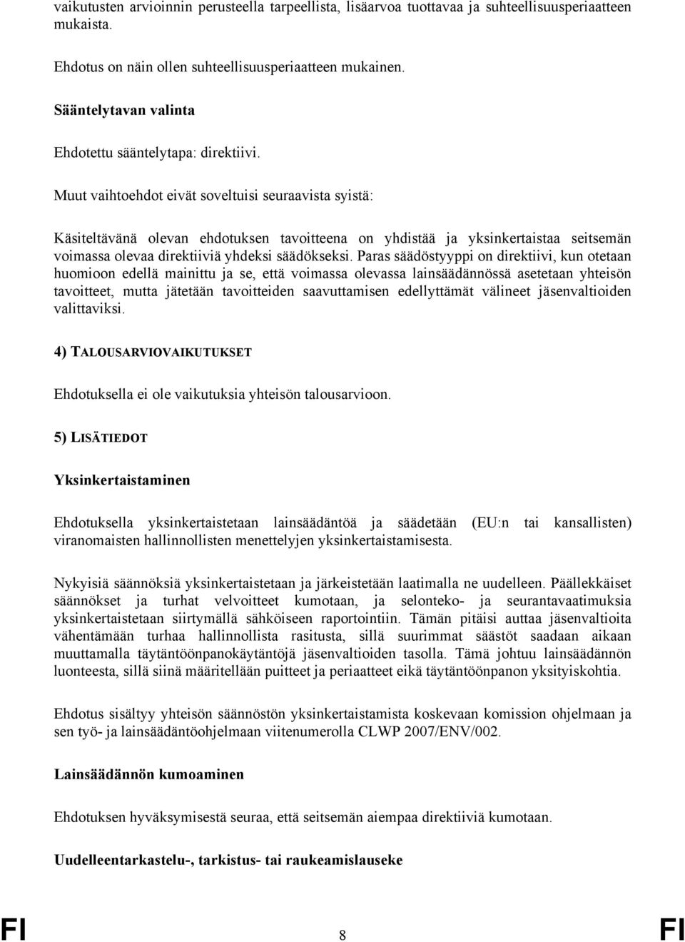 Muut vaihtoehdot eivät soveltuisi seuraavista syistä: Käsiteltävänä olevan ehdotuksen tavoitteena on yhdistää ja yksinkertaistaa seitsemän voimassa olevaa direktiiviä yhdeksi säädökseksi.