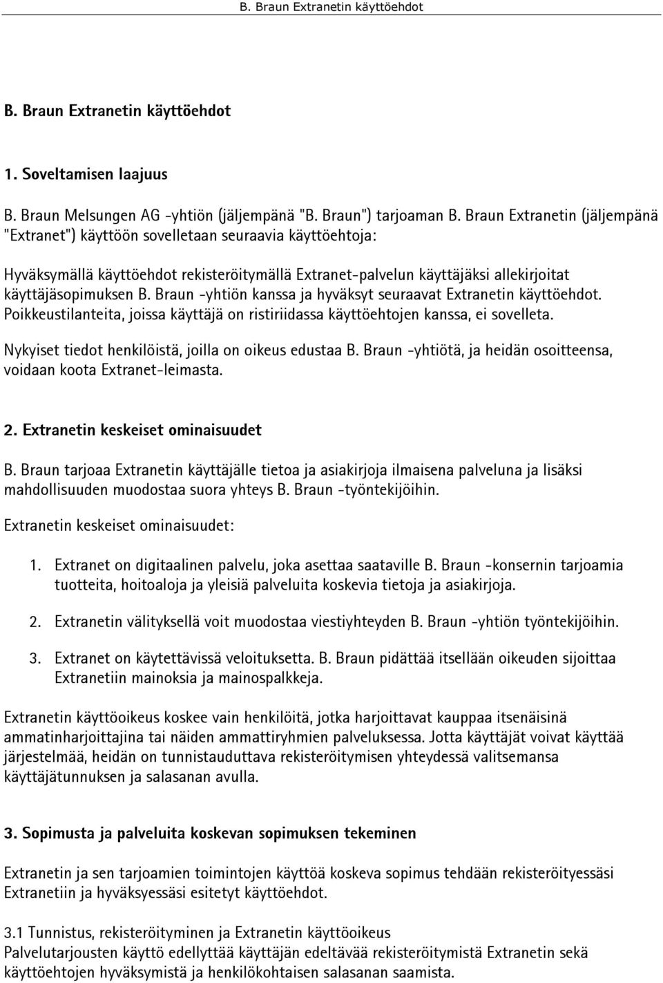 Braun -yhtiön kanssa ja hyväksyt seuraavat Extranetin käyttöehdot. Poikkeustilanteita, joissa käyttäjä on ristiriidassa käyttöehtojen kanssa, ei sovelleta.