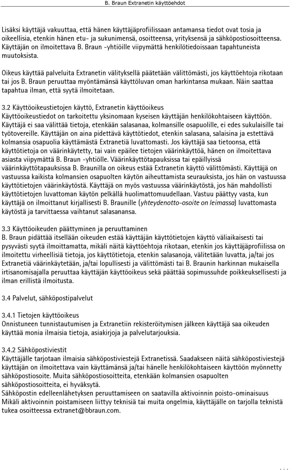 Oikeus käyttää palveluita Extranetin välityksellä päätetään välittömästi, jos käyttöehtoja rikotaan tai jos B. Braun peruuttaa myöntämänsä käyttöluvan oman harkintansa mukaan.