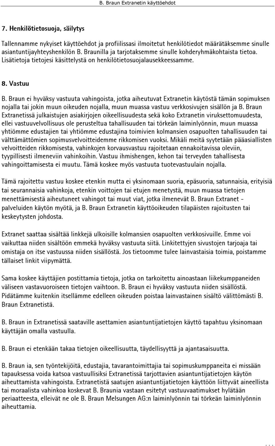 Braun ei hyväksy vastuuta vahingoista, jotka aiheutuvat Extranetin käytöstä tämän sopimuksen nojalla tai jokin muun oikeuden nojalla, muun muassa vastuu verkkosivujen sisällön ja B.