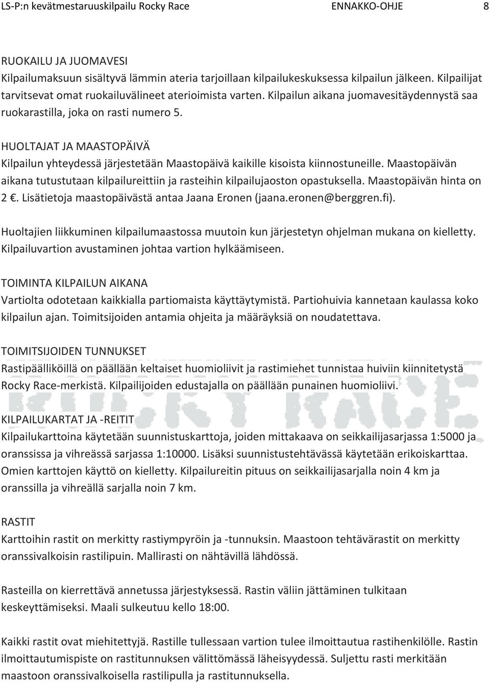 HUOLTAJAT JA MAASTOPÄIVÄ Kilpailun yhteydessä järjestetään Maastopäivä kaikille kisoista kiinnostuneille. Maastopäivän aikana tutustutaan kilpailureittiin ja rasteihin kilpailujaoston opastuksella.