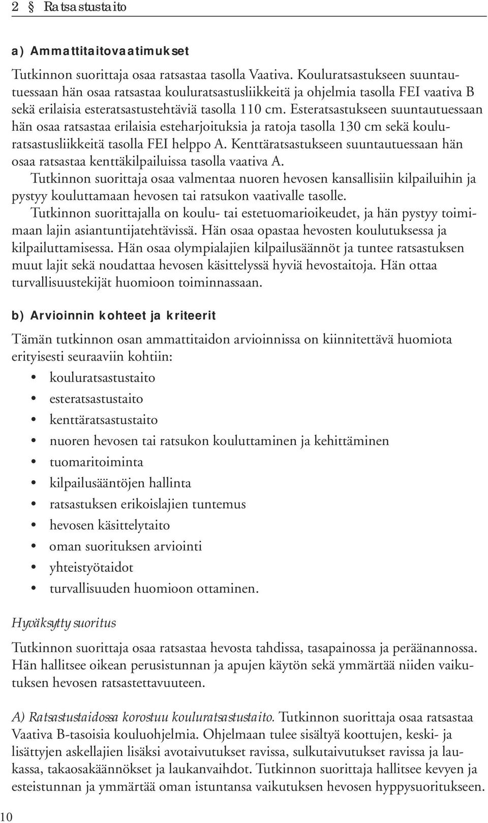 Esteratsastukseen suuntautuessaan hän osaa ratsastaa erilaisia esteharjoituksia ja ratoja tasolla 130 cm sekä kouluratsastusliikkeitä tasolla FEI helppo A.