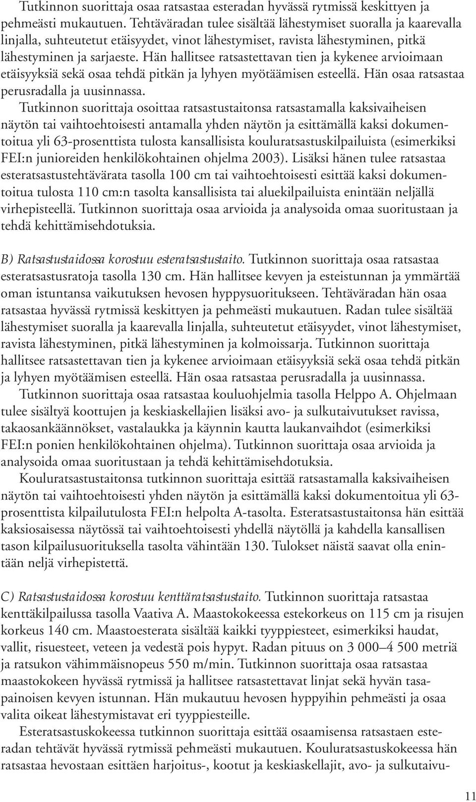 Hän hallitsee ratsastettavan tien ja kykenee arvioimaan etäisyyksiä sekä osaa tehdä pitkän ja lyhyen myötäämisen esteellä. Hän osaa ratsastaa perusradalla ja uusinnassa.