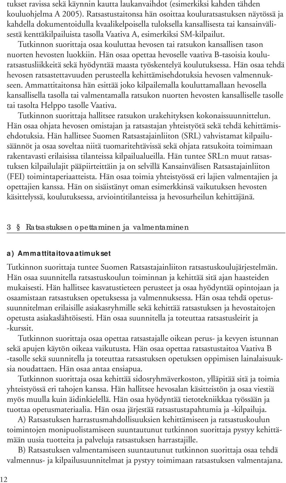 SM-kilpailut. Tutkinnon suorittaja osaa kouluttaa hevosen tai ratsukon kansallisen tason nuorten hevosten luokkiin.