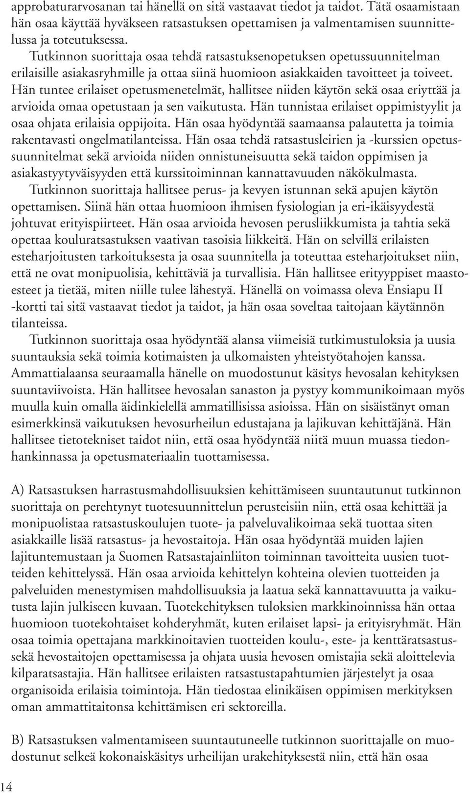Hän tuntee erilaiset opetusmenetelmät, hallitsee niiden käytön sekä osaa eriyttää ja arvioida omaa opetustaan ja sen vaikutusta.