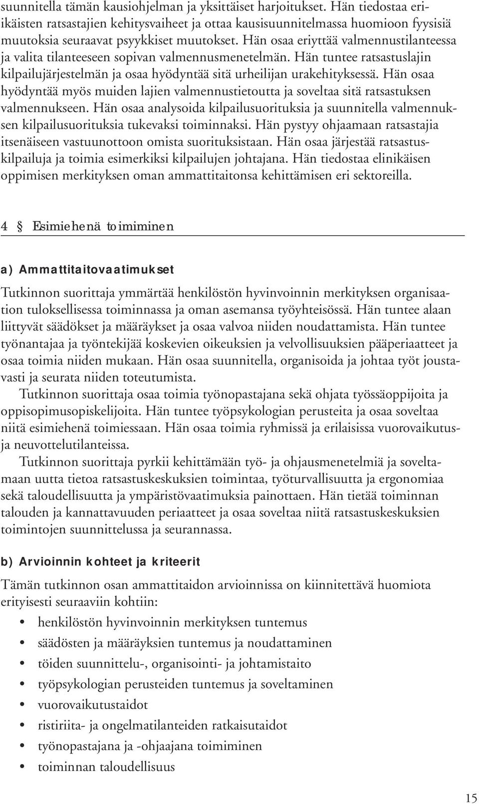 Hän osaa eriyttää valmennustilanteessa ja valita tilanteeseen sopivan valmennusmenetelmän. Hän tuntee ratsastuslajin kilpailujärjestelmän ja osaa hyödyntää sitä urheilijan urakehityksessä.