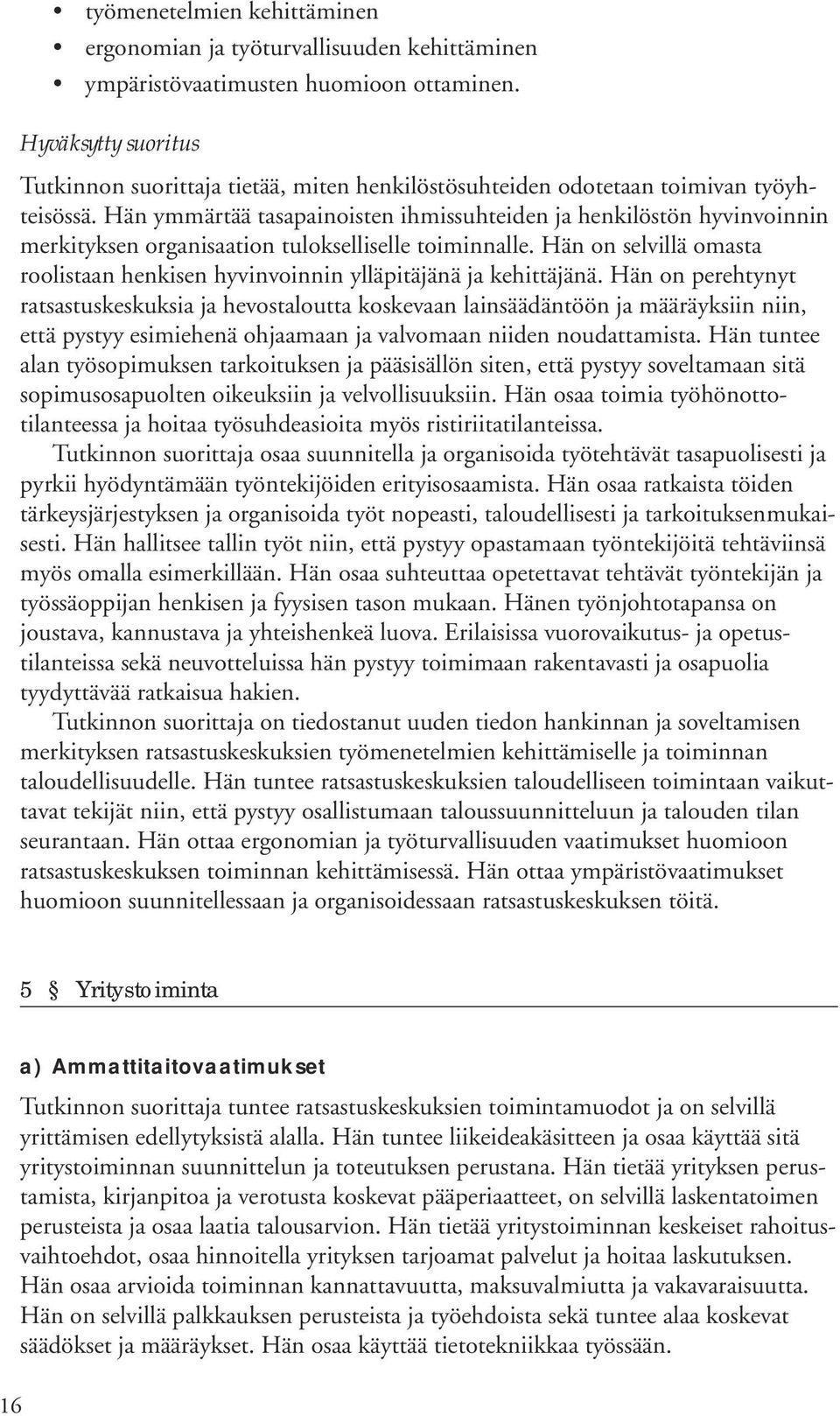 Hän ymmärtää tasapainoisten ihmissuhteiden ja henkilöstön hyvinvoinnin merkityksen organisaation tulokselliselle toiminnalle.