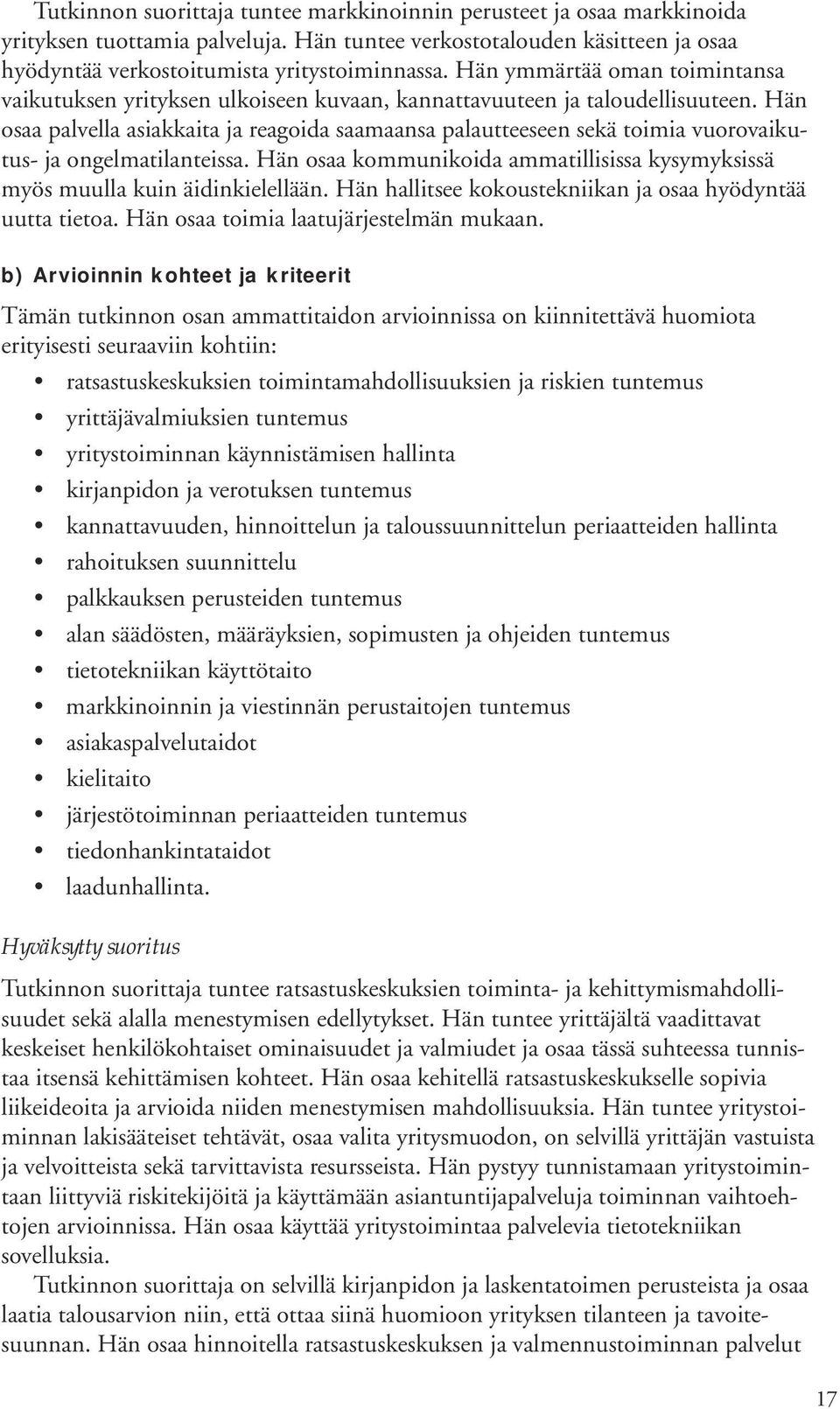 Hän osaa palvella asiakkaita ja reagoida saamaansa palautteeseen sekä toimia vuorovaikutus- ja ongelmatilanteissa. Hän osaa kommunikoida ammatillisissa kysymyksissä myös muulla kuin äidinkielellään.