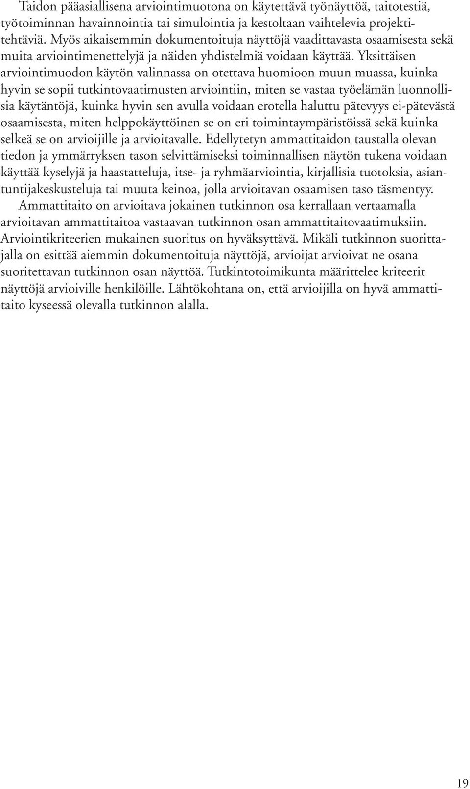Yksittäisen arviointimuodon käytön valinnassa on otettava huomioon muun muassa, kuinka hyvin se sopii tutkintovaatimusten arviointiin, miten se vastaa työelämän luonnollisia käytäntöjä, kuinka hyvin