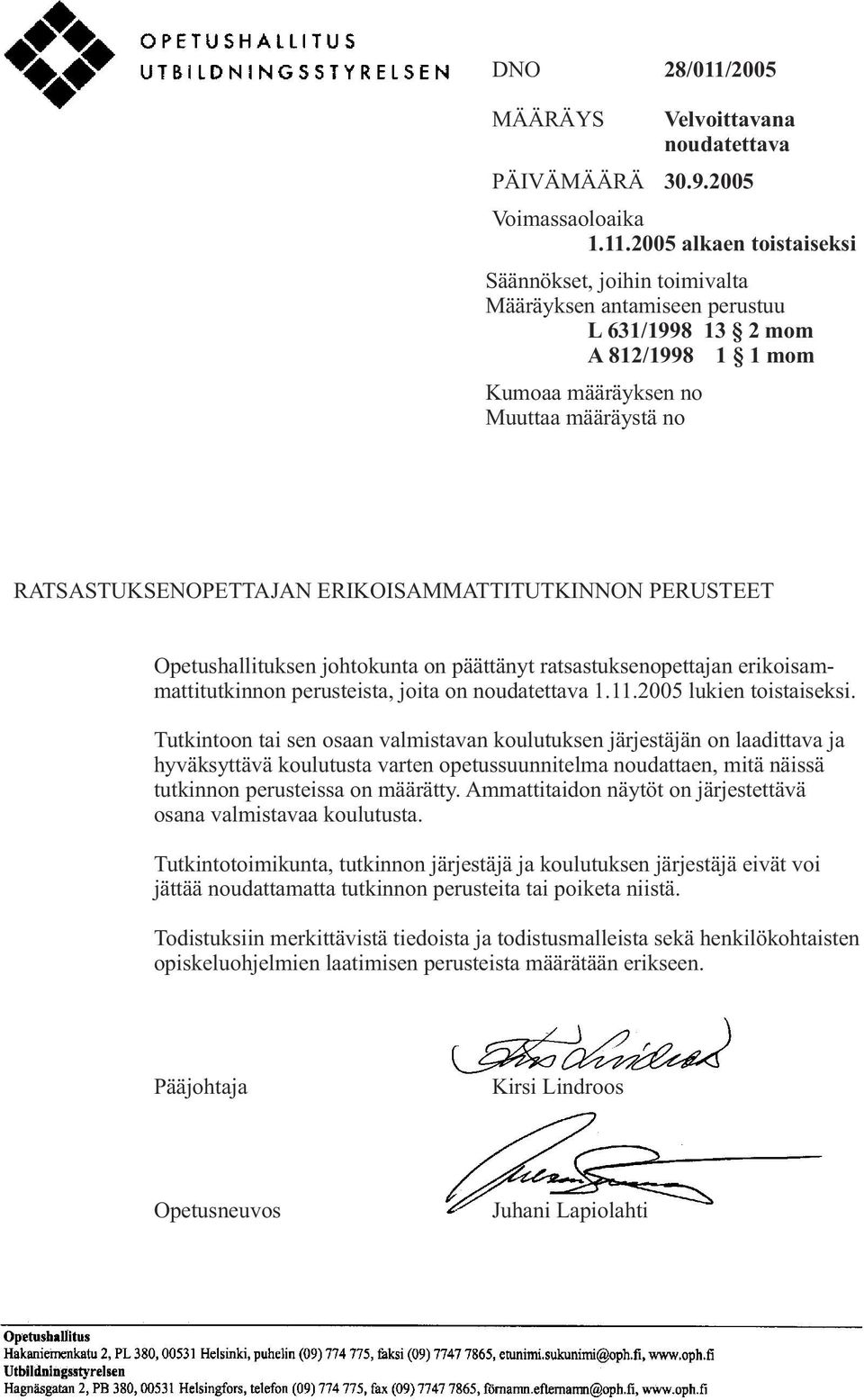 2005 alkaen toistaiseksi Säännökset, joihin toimivalta Määräyksen antamiseen perustuu L 631/1998 13 2 mom A 812/1998 1 1 mom Kumoaa määräyksen no Muuttaa määräystä no RATSASTUKSENOPETTAJAN