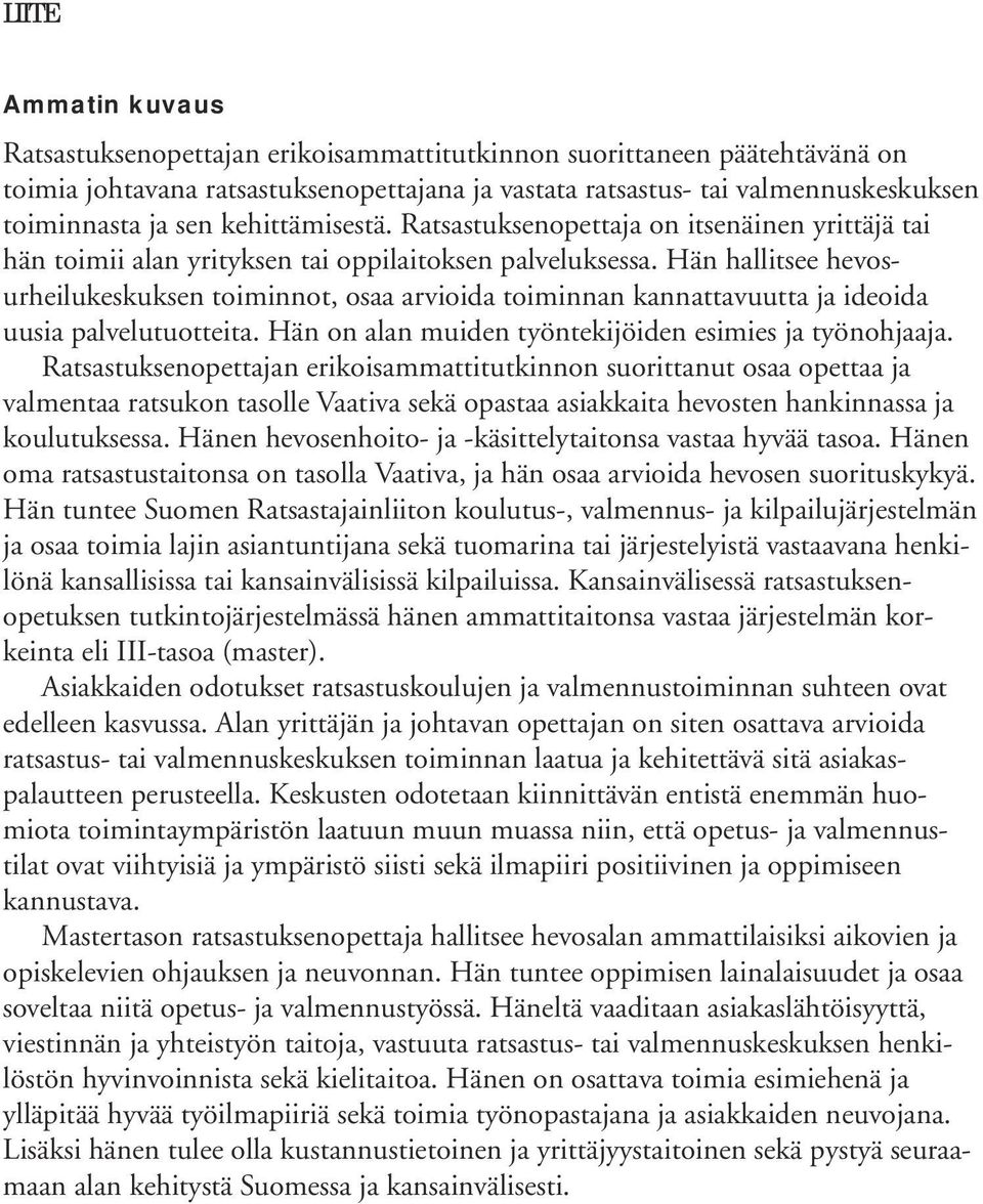 Hän hallitsee hevosurheilukeskuksen toiminnot, osaa arvioida toiminnan kannattavuutta ja ideoida uusia palvelutuotteita. Hän on alan muiden työntekijöiden esimies ja työnohjaaja.