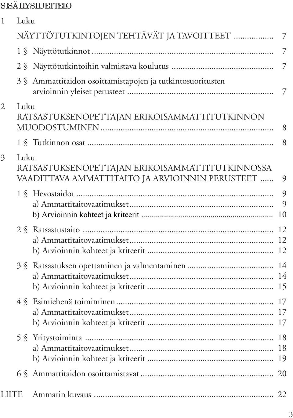 .. 8 3 Luku RATSASTUKSENOPETTAJAN ERIKOISAMMATTITUTKINNOSSA VAADITTAVA AMMATTITAITO JA ARVIOINNIN PERUSTEET... 9 1 Hevostaidot... 9 a) Ammattitaitovaatimukset... 9 b) Arvioinnin kohteet ja kriteerit.