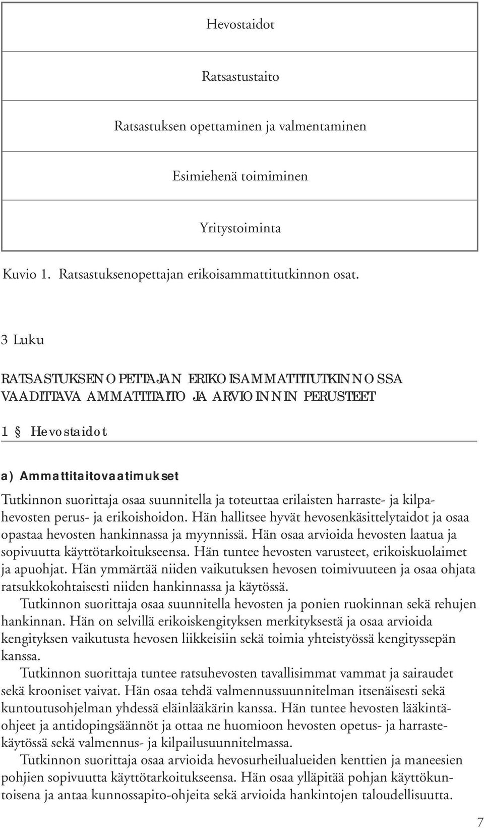 erilaisten harraste- ja kilpahevosten perus- ja erikoishoidon. Hän hallitsee hyvät hevosenkäsittelytaidot ja osaa opastaa hevosten hankinnassa ja myynnissä.