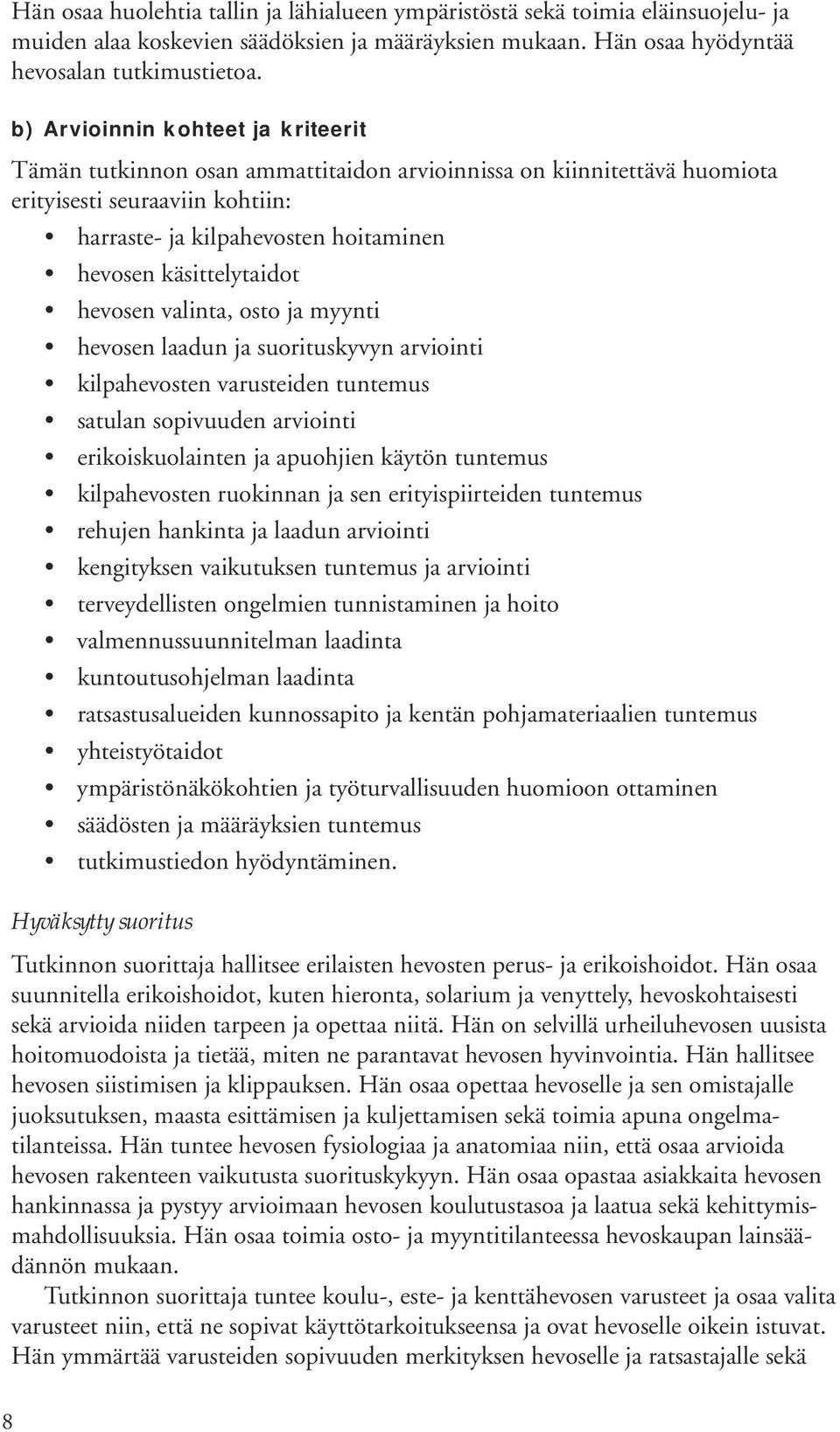 käsittelytaidot hevosen valinta, osto ja myynti hevosen laadun ja suorituskyvyn arviointi kilpahevosten varusteiden tuntemus satulan sopivuuden arviointi erikoiskuolainten ja apuohjien käytön