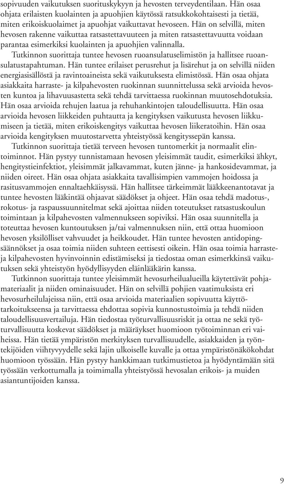 Hän on selvillä, miten hevosen rakenne vaikuttaa ratsastettavuuteen ja miten ratsastettavuutta voidaan parantaa esimerkiksi kuolainten ja apuohjien valinnalla.