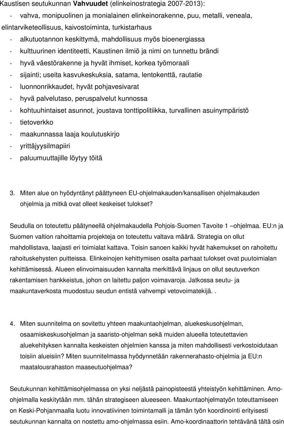 useita kasvukeskuksia, satama, lentokenttä, rautatie - luonnonrikkaudet, hyvät pohjavesivarat - hyvä palvelutaso, peruspalvelut kunnossa - kohtuuhintaiset asunnot, joustava tonttipolitiikka,