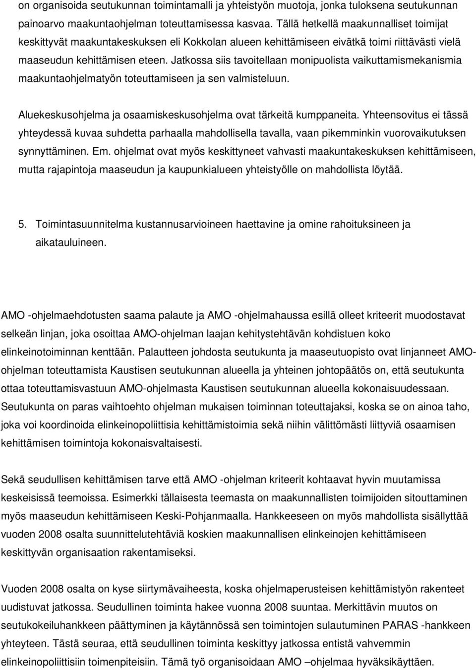 Jatkossa siis tavoitellaan monipuolista vaikuttamismekanismia maakuntaohjelmatyön toteuttamiseen ja sen valmisteluun. Aluekeskusohjelma ja osaamiskeskusohjelma ovat tärkeitä kumppaneita.