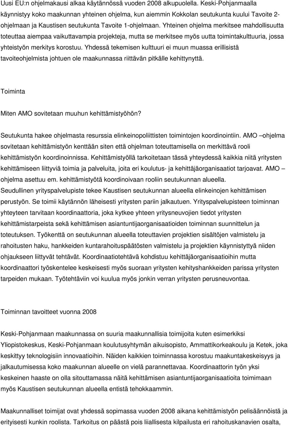 Yhteinen ohjelma merkitsee mahdollisuutta toteuttaa aiempaa vaikuttavampia projekteja, mutta se merkitsee myös uutta toimintakulttuuria, jossa yhteistyön merkitys korostuu.