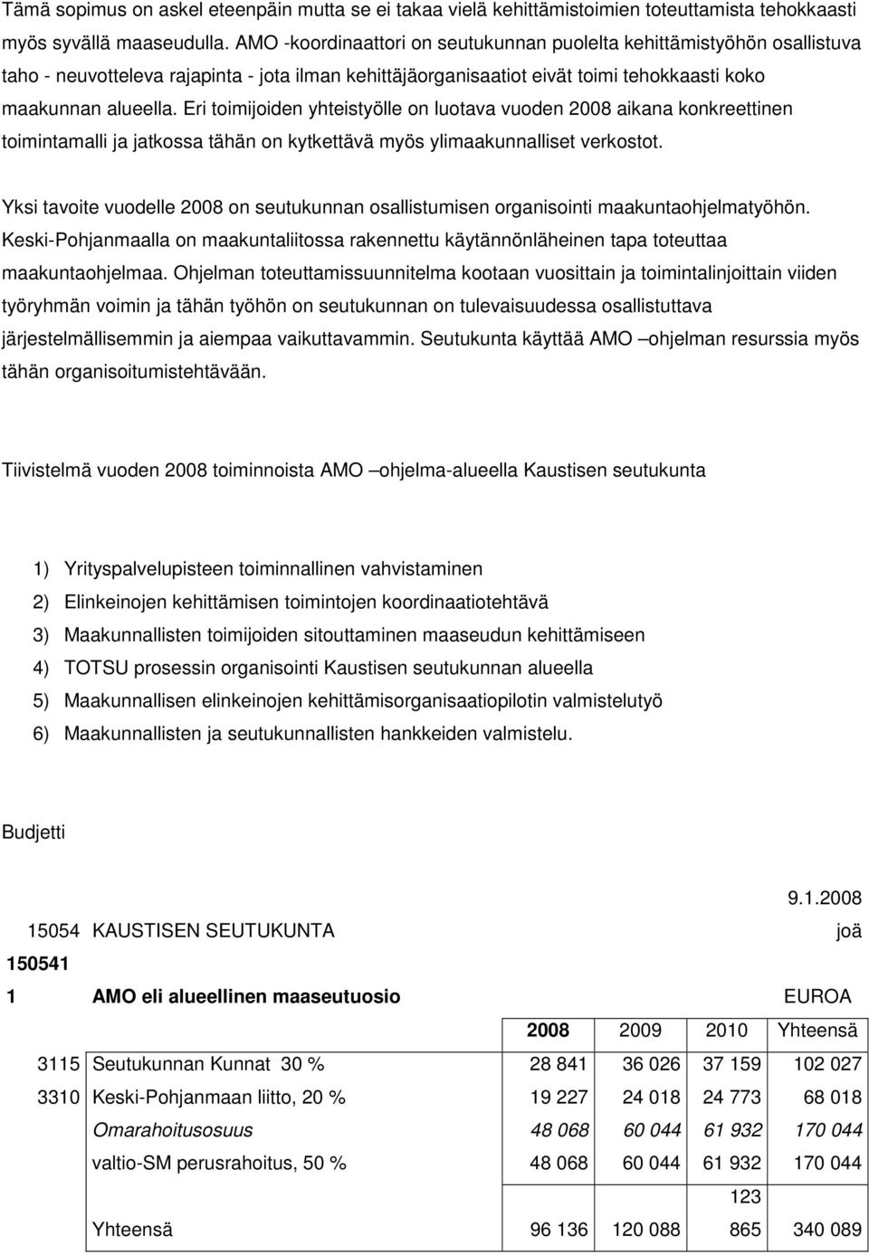 Eri toimijoiden yhteistyölle on luotava vuoden 2008 aikana konkreettinen toimintamalli ja jatkossa tähän on kytkettävä myös ylimaakunnalliset verkostot.